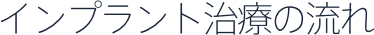 インプラント治療の流れ